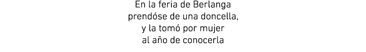 En la feria de Berlanga prend se de una doncella, y la tom por mujer al a o de conocerla