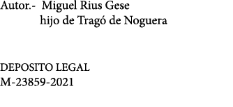 Autor - Miguel Rius Gese        hijo de Tragó de Noguera  DEPOSITO LEGAL M-23859-2021